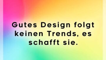 Gutes Design folgt keinen Trends, es schafft sie.