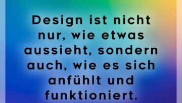 Design umfasst nicht nur das Aussehen, sondern auch das Gefühl und die Funktionalität.